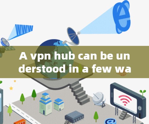 A vpn hub can be understood in a few ways depending on the context: