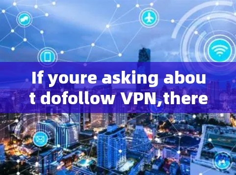 If youre asking about dofollow VPN,there are a few things to consider: