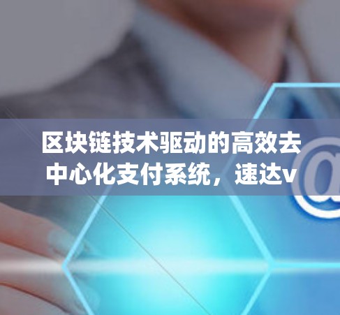区块链技术驱动的高效去中心化支付系统，速达vpn的创新