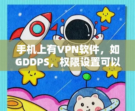 手机上有VPN软件,如GDDPS,权限设置可以通过以下步骤进行 手机上有VPN软件,如GDDPS,权限设置可以通过以下步骤进行