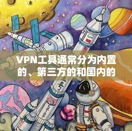 VPN工具通常分为内置的、第三方的和国内的等类型。如果你指的是针对iOS设备的VPN工具，以下是一些推荐