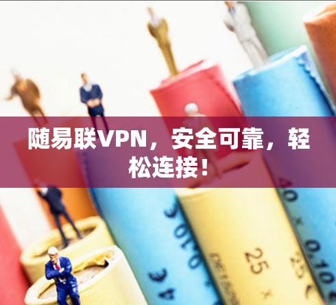 随易联VPN，安全可靠，轻松连接！