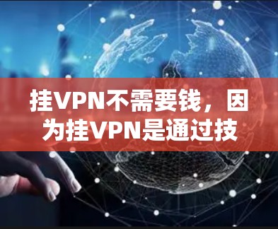 挂VPN不需要钱，因为挂VPN是通过技术手段访问外部网络或设备，而不是通过消费或投资。挂VPN通常指通过VPN软件或服务访问外部网站或设备，通常需要付费使用