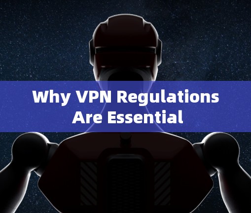 Why VPN Regulations Are Essential