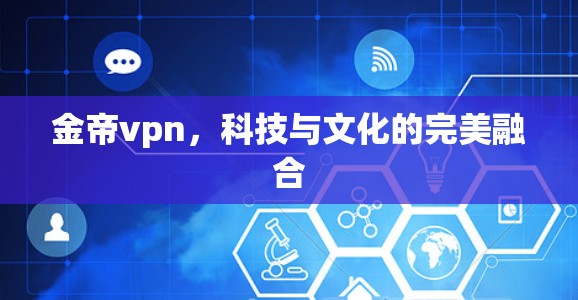 金帝vpn，科技与文化的完美融合