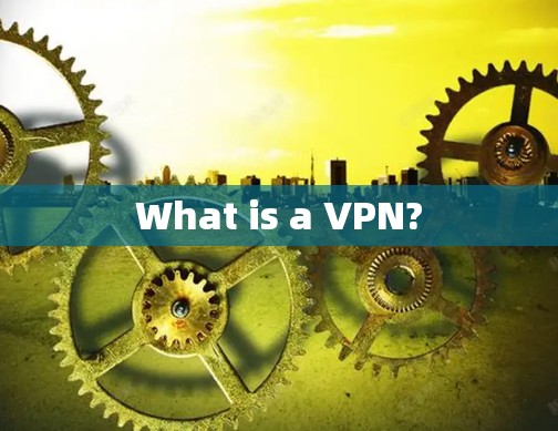 What is a VPN?
