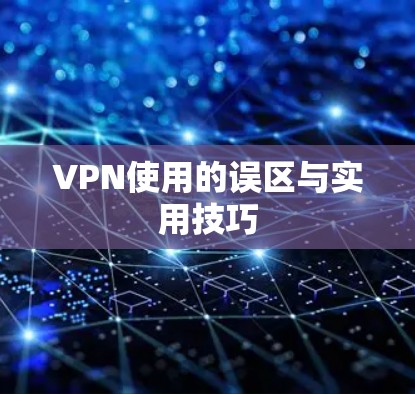 VPN使用的误区与实用技巧