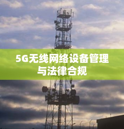 5G无线网络设备管理与法律合规