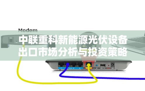 中联重科新能源光伏设备出口市场分析与投资策略探讨