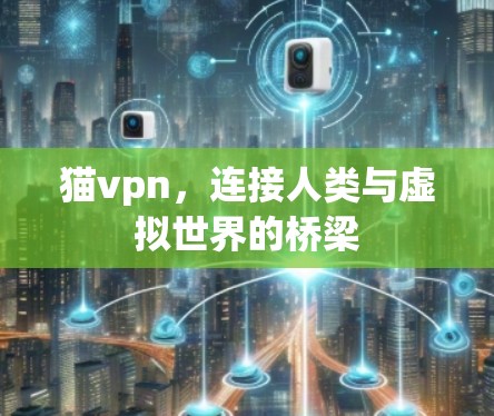 猫vpn,连接人类与虚拟世界的桥梁 猫vpn,连接人类与虚拟世界的桥梁