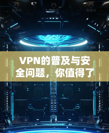 VPN的普及与安全问题，你值得了解的