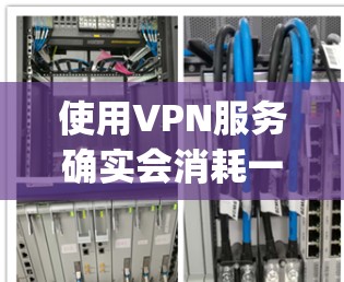 使用VPN服务确实会消耗一定的流量，尤其是在使用流量 CDN（Content Delivery Network）或通过无连接模式时。以下是关于流量消耗的详细分析
