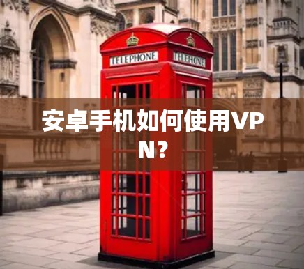 安卓手机如何使用VPN？