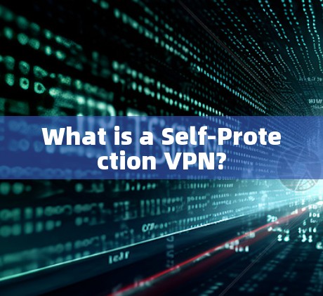 What is a Self-Protection VPN?