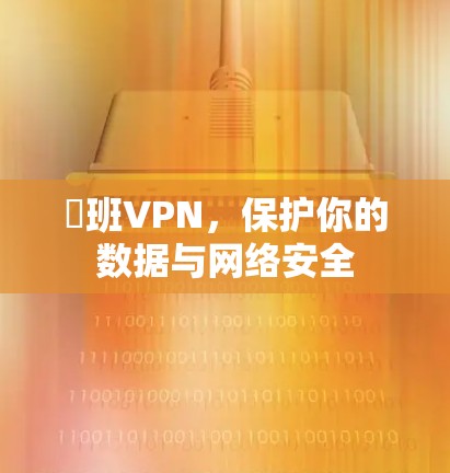 碅班VPN，保护你的数据与网络安全