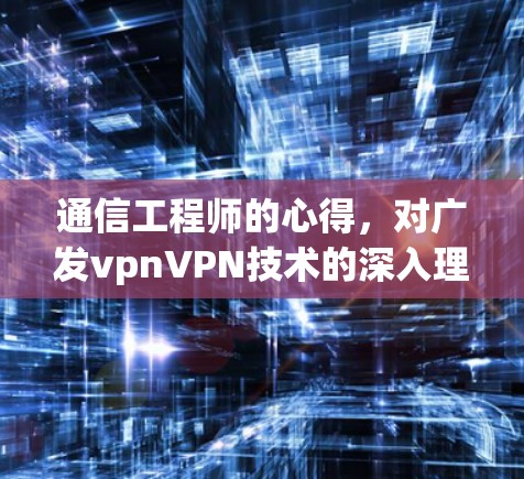 通信工程师的心得，对广发vpnVPN技术的深入理解
