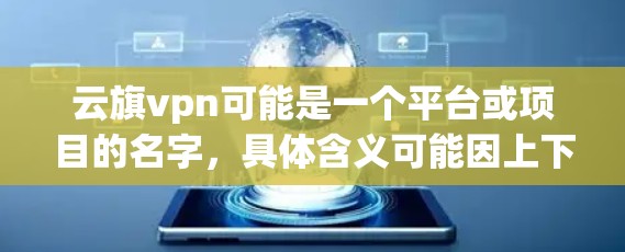 云旗vpn可能是一个平台或项目的名字，具体含义可能因上下文而异。如果你指的是云旗VPN（云旗云vpn）那么这是一个由中国的企业开发的VPN服务，旨在为用户提供安全、便捷的网络访问体验