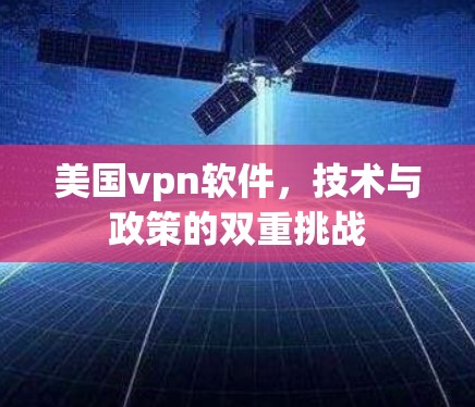 美国vpn软件，技术与政策的双重挑战