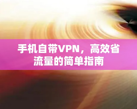 手机自带VPN，高效省流量的简单指南