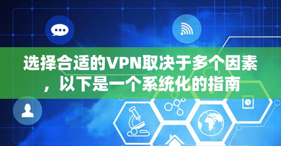 选择合适的VPN取决于多个因素，以下是一个系统化的指南