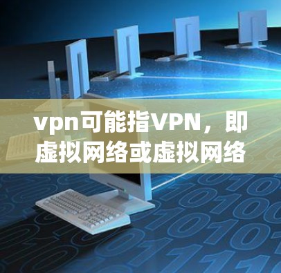 vpn可能指VPN，即虚拟网络或虚拟网络服务。如果您需要使用VPN服务连接到苹果的网络，以下是可能的解决方案