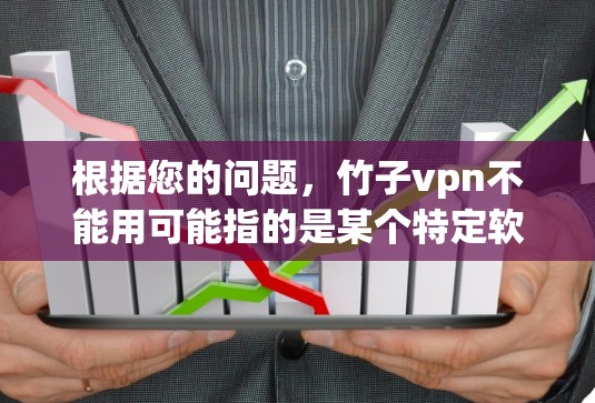 根据您的问题，竹子vpn不能用可能指的是某个特定软件或平台中的使用限制。由于缺乏具体信息，以下是一些可能的解释和建议
