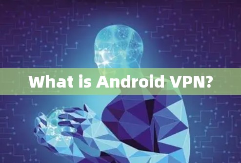 What is Android VPN?
