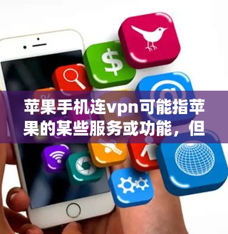 苹果手机连vpn可能指苹果的某些服务或功能，但连vpn在苹果的官方应用中不太常见。以下是可能的解释