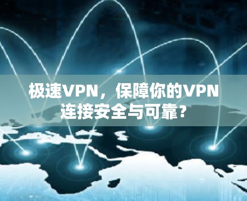 极速VPN，保障你的VPN连接安全与可靠？