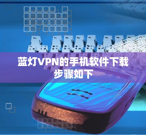 蓝灯VPN的手机软件下载步骤如下