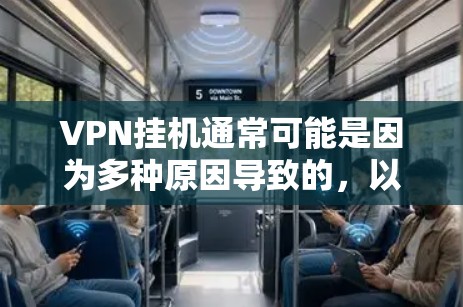 VPN挂机通常可能是因为多种原因导致的，以下是一些常见问题和解决方法
