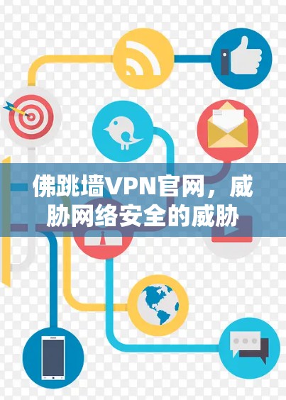 佛跳墙VPN官网，威胁网络安全的威胁