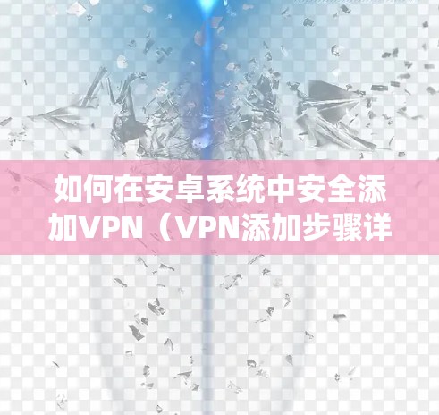 如何在安卓系统中安全添加VPN（VPN添加步骤详解）
