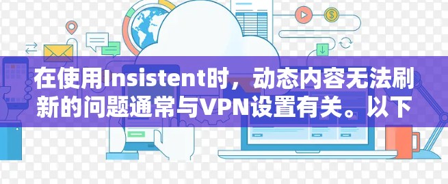 在使用Insistent时，动态内容无法刷新的问题通常与VPN设置有关。以下是解决这个问题的步骤