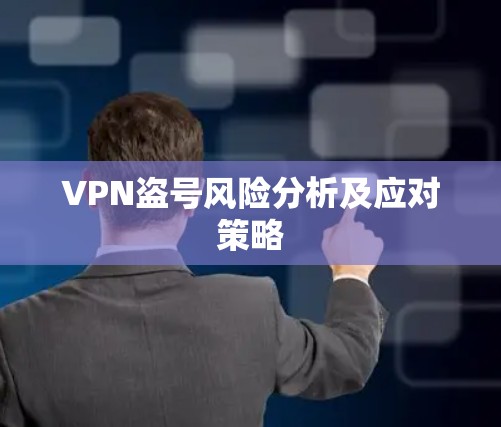 VPN盗号风险分析及应对策略