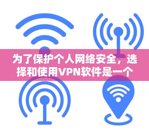 为了保护个人网络安全，选择和使用VPN软件是一个明智的决定。以下是详细的步骤指南