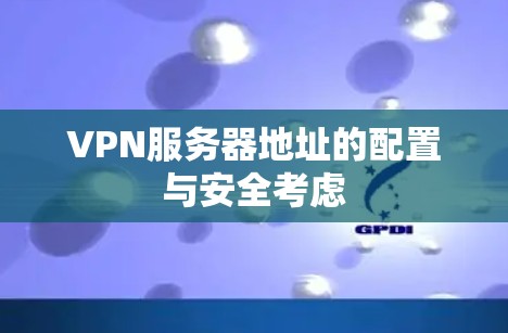 VPN服务器地址的配置与安全考虑