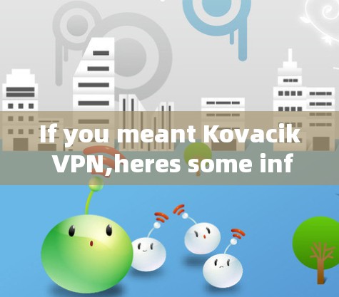If you meant Kovacik VPN,heres some information:
