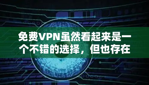 免费VPN虽然看起来是一个不错的选择,但也存在一些潜在的风险。以下是对这些风险的详细分析 免费VPN虽然看起来是一个不错的选择,但也存在一些潜在的风险。以下是对这些风险的详细分析
