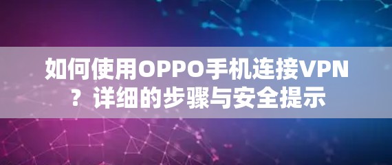 如何使用OPPO手机连接VPN？详细的步骤与安全提示