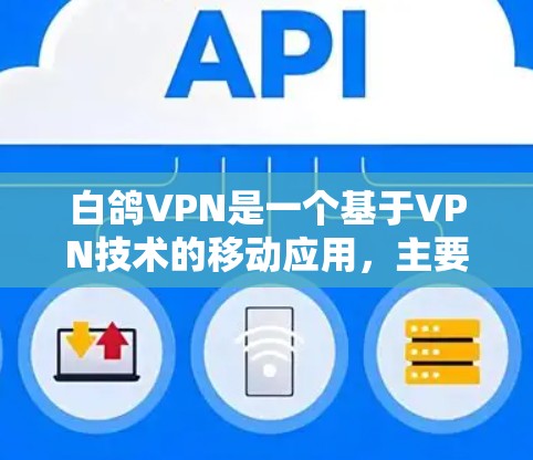 白鸽VPN是一个基于VPN技术的移动应用，主要用于VPN服务。下载白鸽VPN的手机应用时，建议用户访问官方网站或应用商店进行下载。具体操作如下