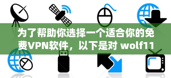 为了帮助你选择一个适合你的免费VPN软件，以下是对 wolf11和freeppl的详细推荐