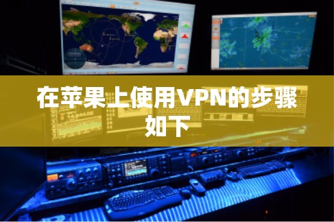 在苹果上使用VPN的步骤如下 在苹果上使用VPN的步骤如下