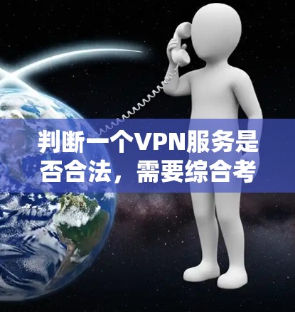 判断一个VPN服务是否合法，需要综合考虑多个因素，包括提供商的合法资质、协议的完整性、数据保护措施、用户体验以及法律认证等。以下是一些关键点
