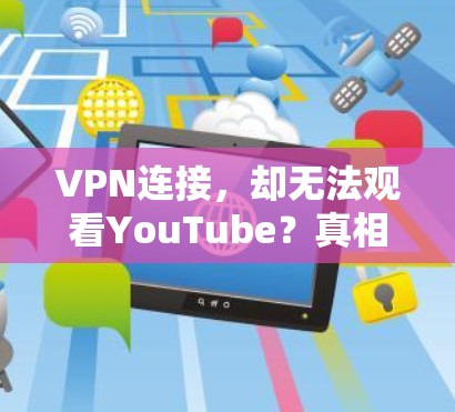 VPN连接,却无法观看YouTube?真相大白 VPN连接,却无法观看YouTube?真相大白