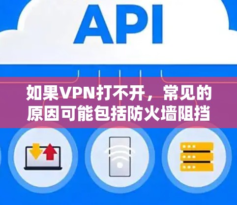如果VPN打不开，常见的原因可能包括防火墙阻挡、VPN服务器未连接、安全设置错误、设备问题或网络连接问题。建议逐步排查