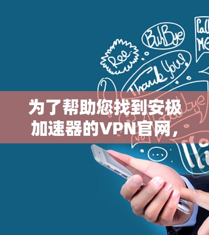 为了帮助您找到安极加速器的VPN官网，以下是几个可靠来源和推荐