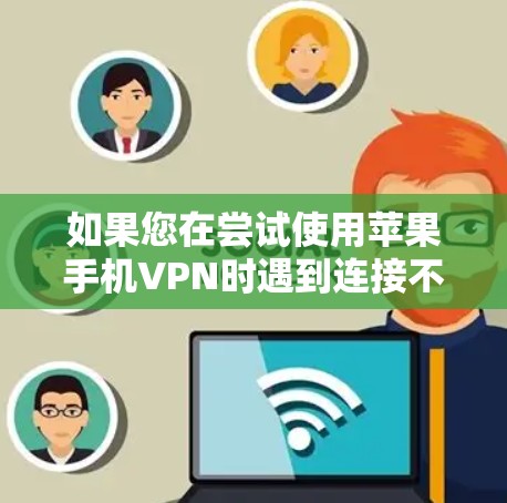 如果您在尝试使用苹果手机VPN时遇到连接不上问题，以下是一些逐步解决方案