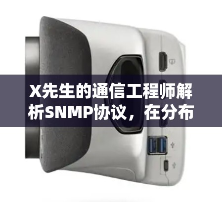 X先生的通信工程师解析SNMP协议，在分布式系统中实现高效通信的必经之路