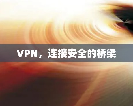VPN，连接安全的桥梁
